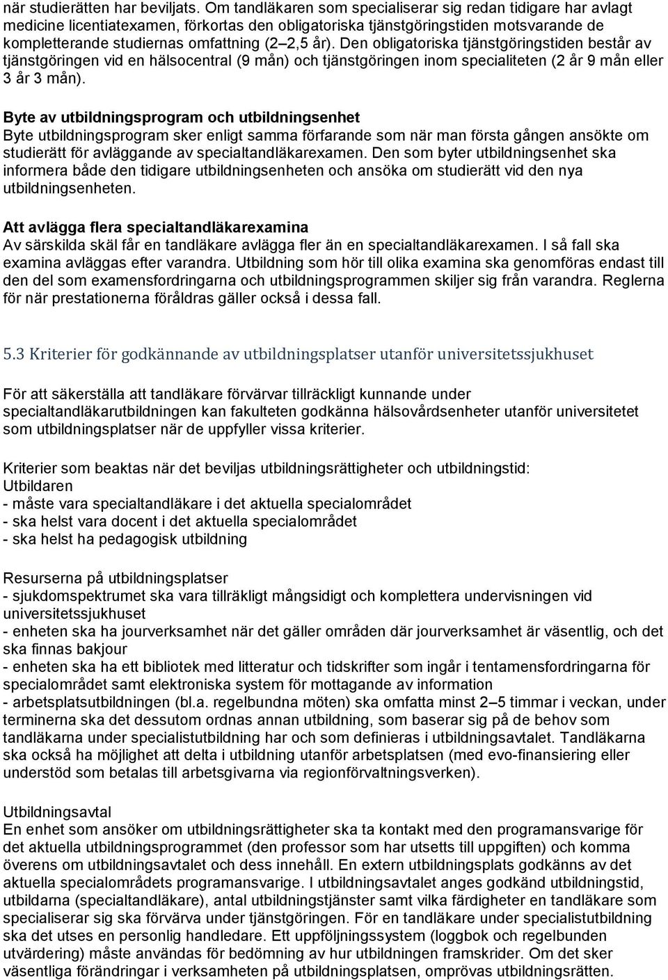 Den obligatoriska tjänstgöringstiden består av tjänstgöringen vid en hälsocentral (9 mån) och tjänstgöringen inom specialiteten (2 år 9 mån eller 3 år 3 mån).