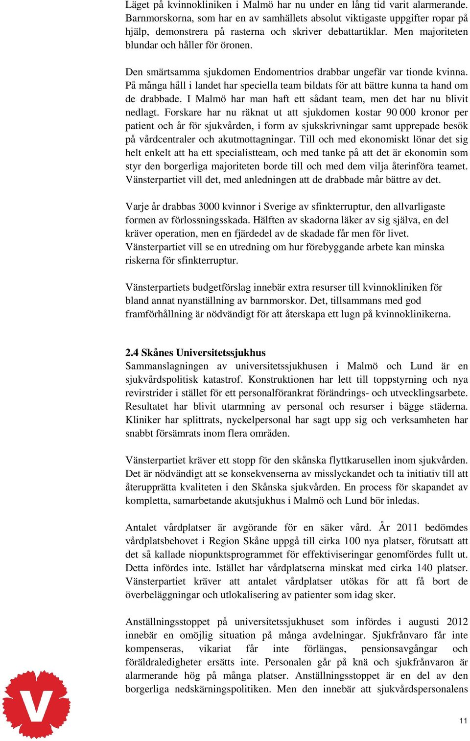 Den smärtsamma sjukdomen Endomentrios drabbar ungefär var tionde kvinna. På många håll i landet har speciella team bildats för att bättre kunna ta hand om de drabbade.