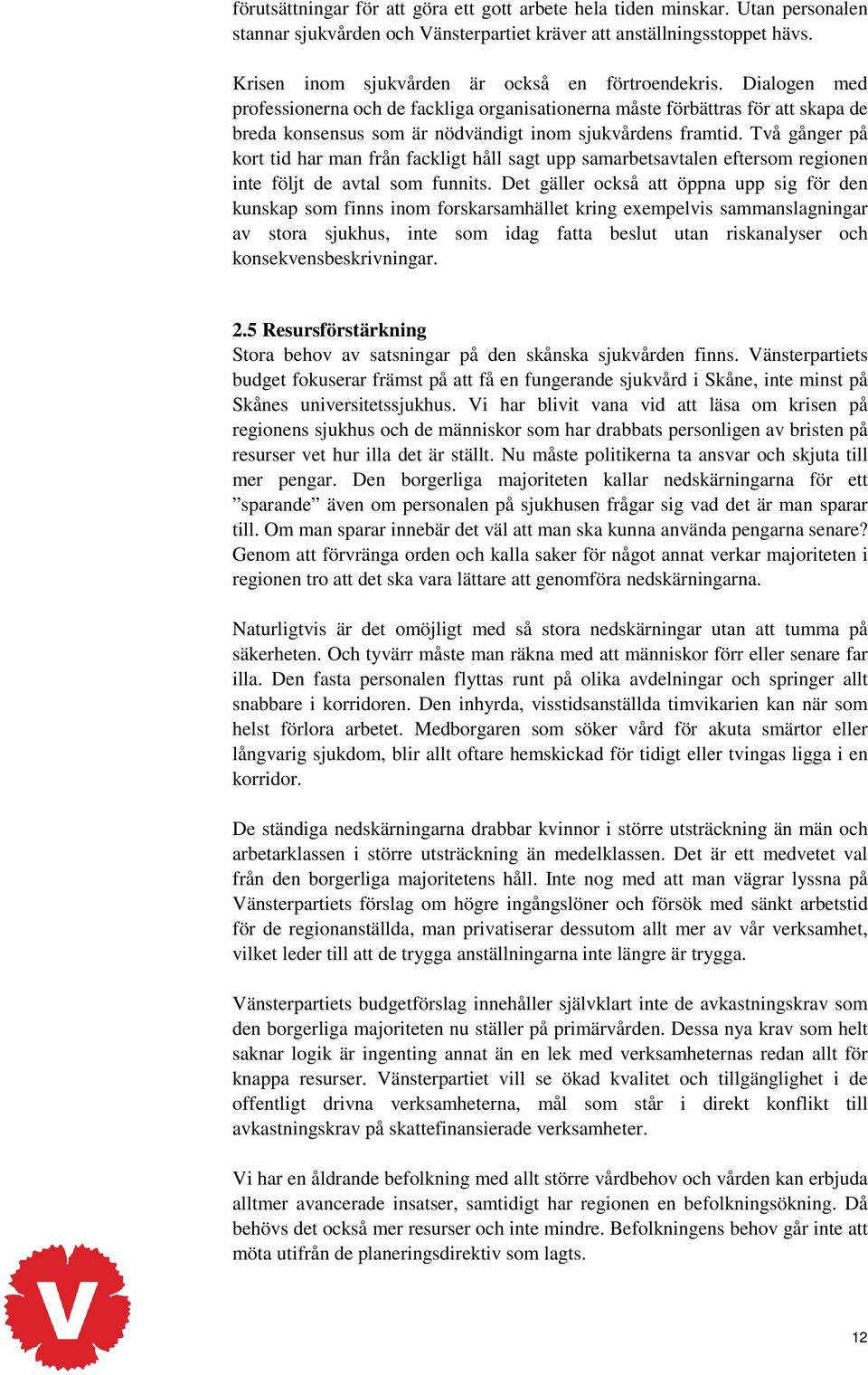 Dialogen med professionerna och de fackliga organisationerna måste förbättras för att skapa de breda konsensus som är nödvändigt inom sjukvårdens framtid.