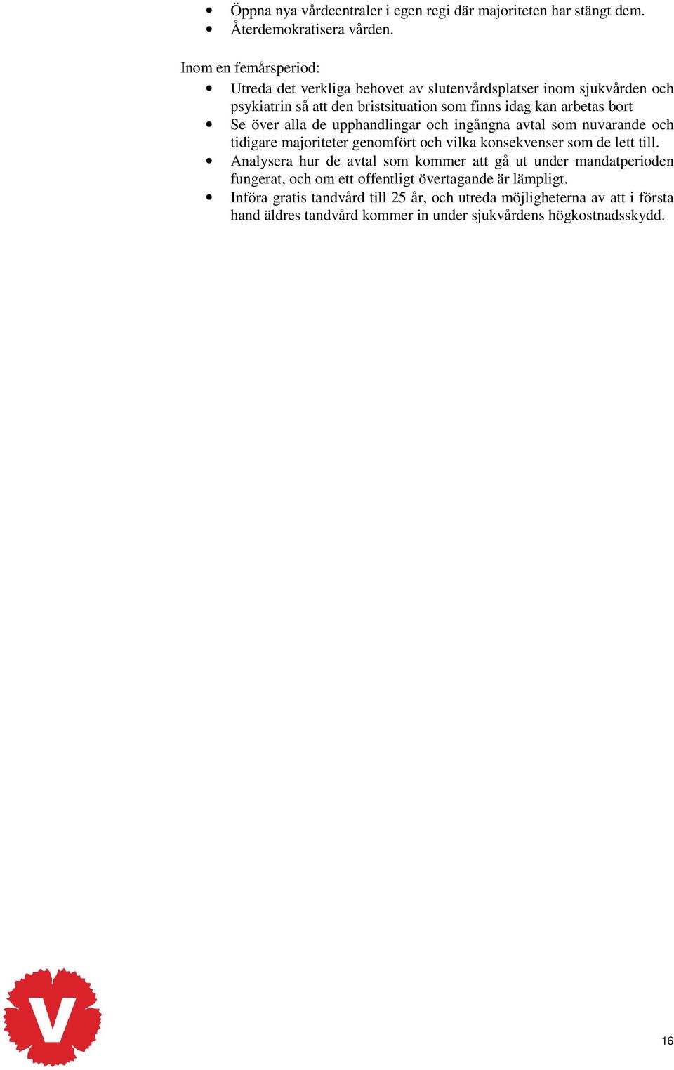 över alla de upphandlingar och ingångna avtal som nuvarande och tidigare majoriteter genomfört och vilka konsekvenser som de lett till.