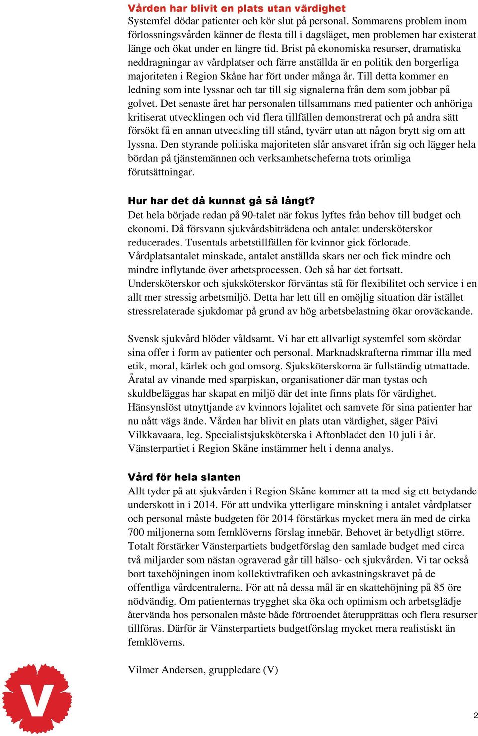 Brist på ekonomiska resurser, dramatiska neddragningar av vårdplatser och färre anställda är en politik den borgerliga majoriteten i Region Skåne har fört under många år.