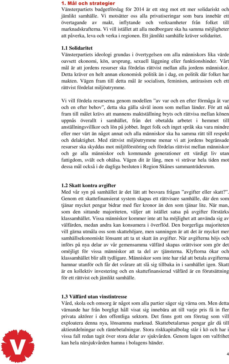 Vi vill istället att alla medborgare ska ha samma möjligheter att påverka, leva och verka i regionen. Ett jämlikt samhälle kräver solidaritet. 1.