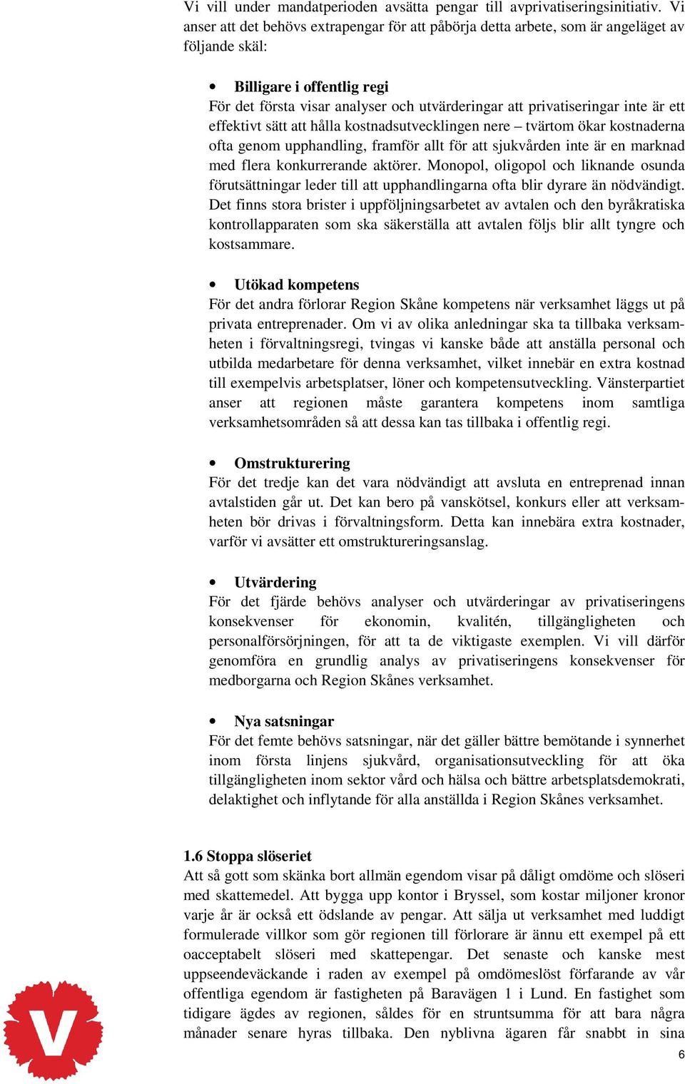 inte är ett effektivt sätt att hålla kostnadsutvecklingen nere tvärtom ökar kostnaderna ofta genom upphandling, framför allt för att sjukvården inte är en marknad med flera konkurrerande aktörer.