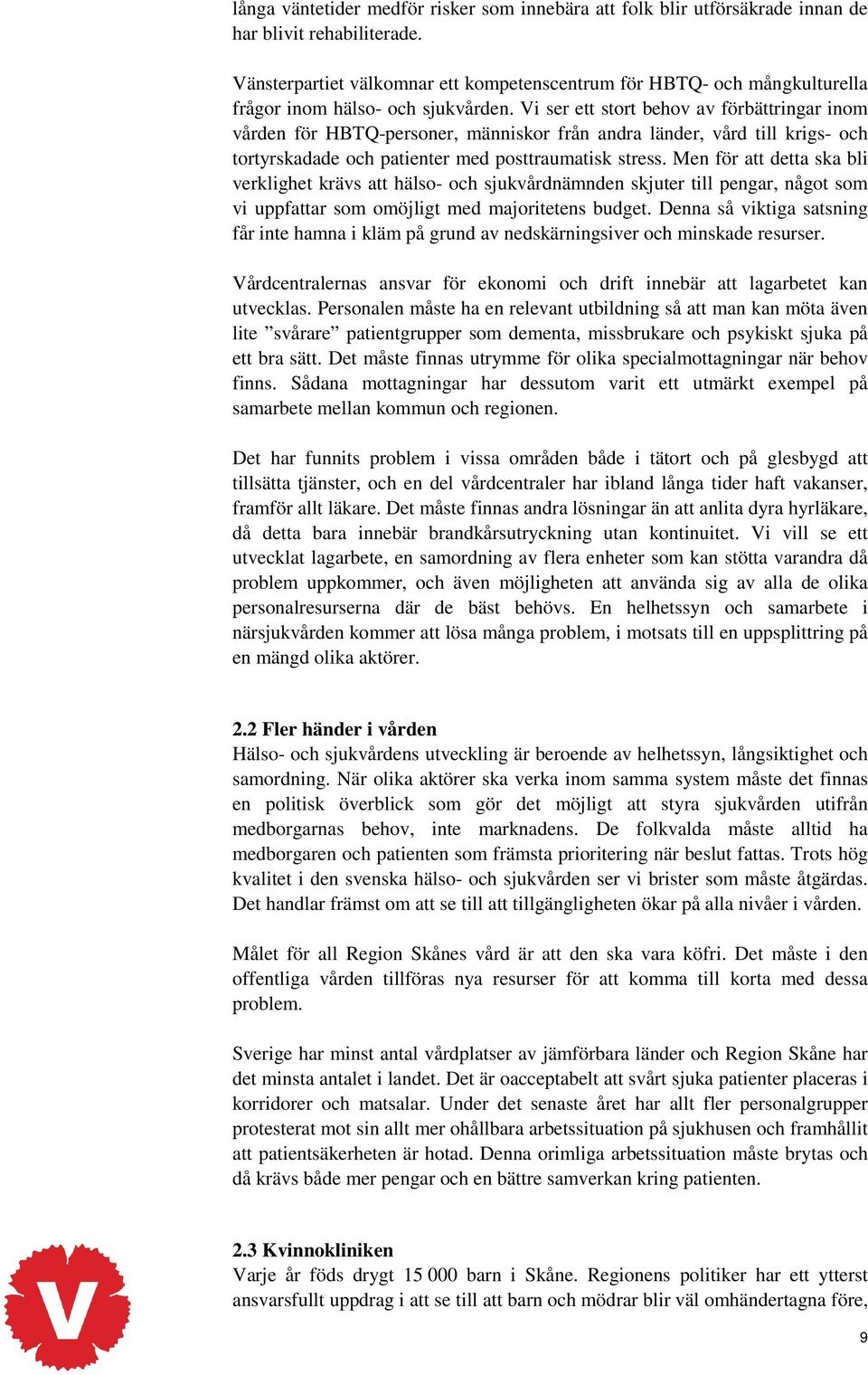 Vi ser ett stort behov av förbättringar inom vården för HBTQ-personer, människor från andra länder, vård till krigs- och tortyrskadade och patienter med posttraumatisk stress.