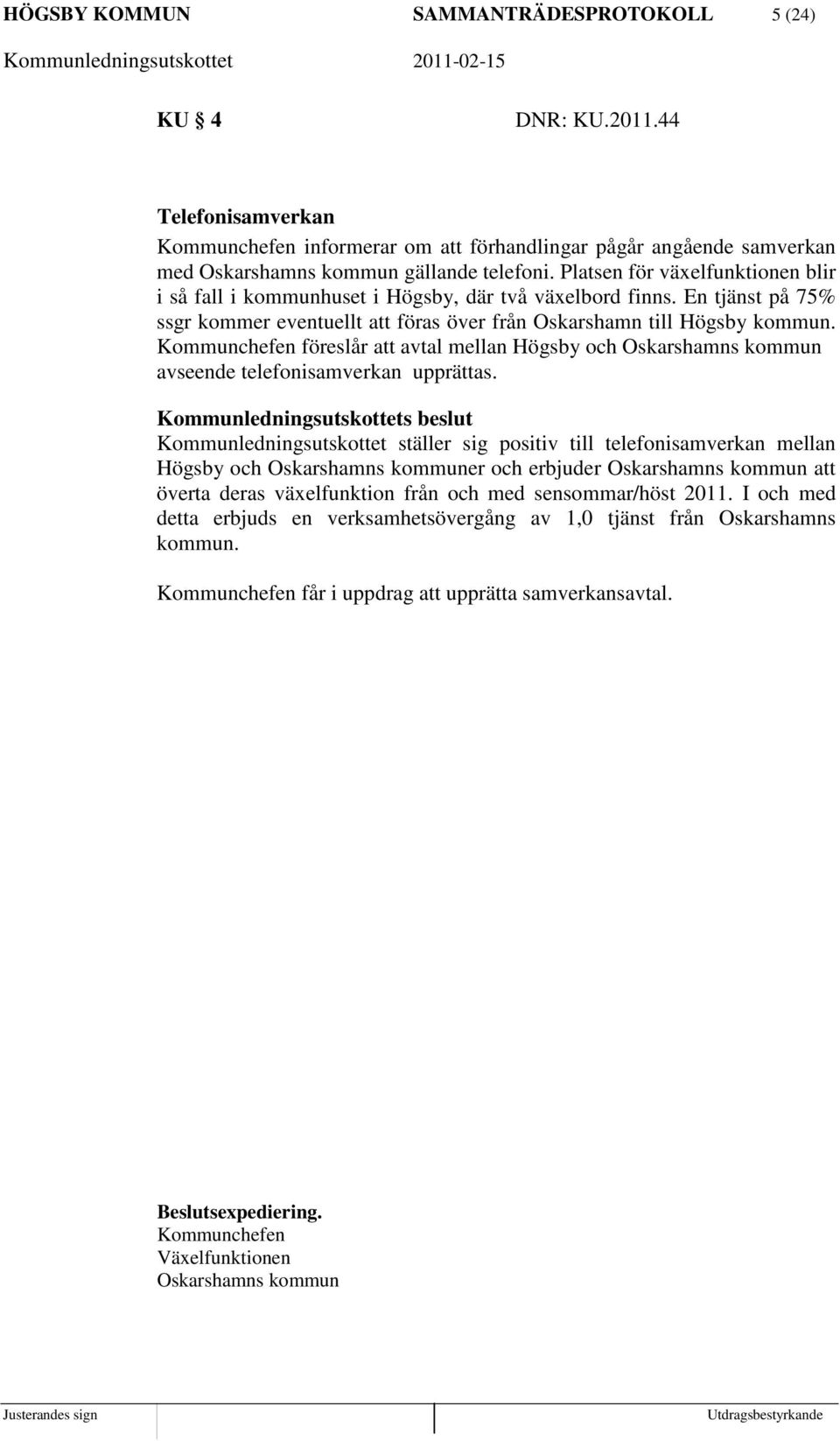 Kommunchefen föreslår att avtal mellan Högsby och Oskarshamns kommun avseende telefonisamverkan upprättas.