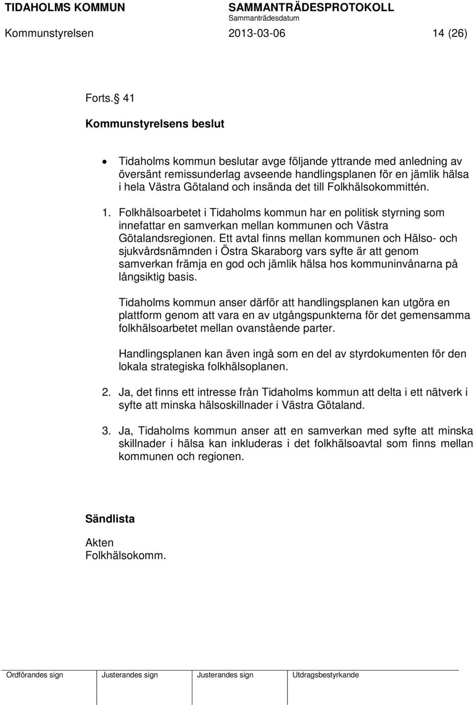 det till Folkhälsokommittén. 1. Folkhälsoarbetet i Tidaholms kommun har en politisk styrning som innefattar en samverkan mellan kommunen och Västra Götalandsregionen.