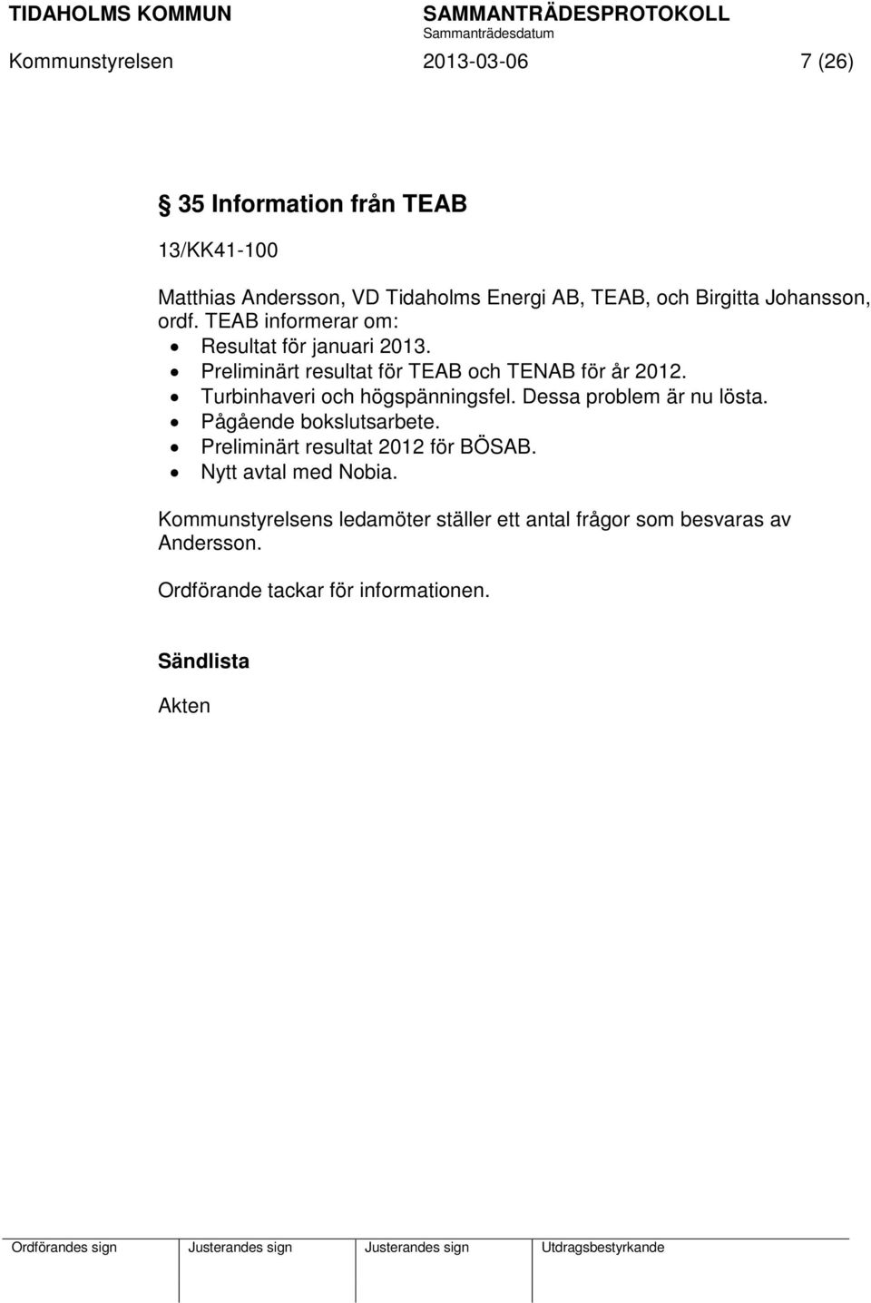 Turbinhaveri och högspänningsfel. Dessa problem är nu lösta. Pågående bokslutsarbete. Preliminärt resultat 2012 för BÖSAB.