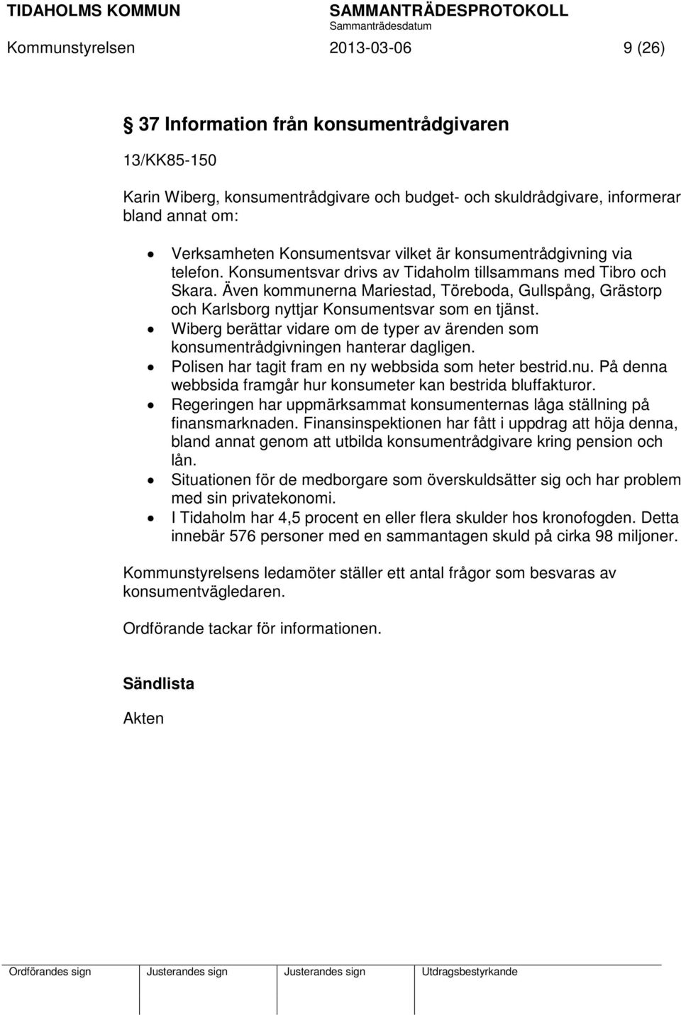 Även kommunerna Mariestad, Töreboda, Gullspång, Grästorp och Karlsborg nyttjar Konsumentsvar som en tjänst. Wiberg berättar vidare om de typer av ärenden som konsumentrådgivningen hanterar dagligen.