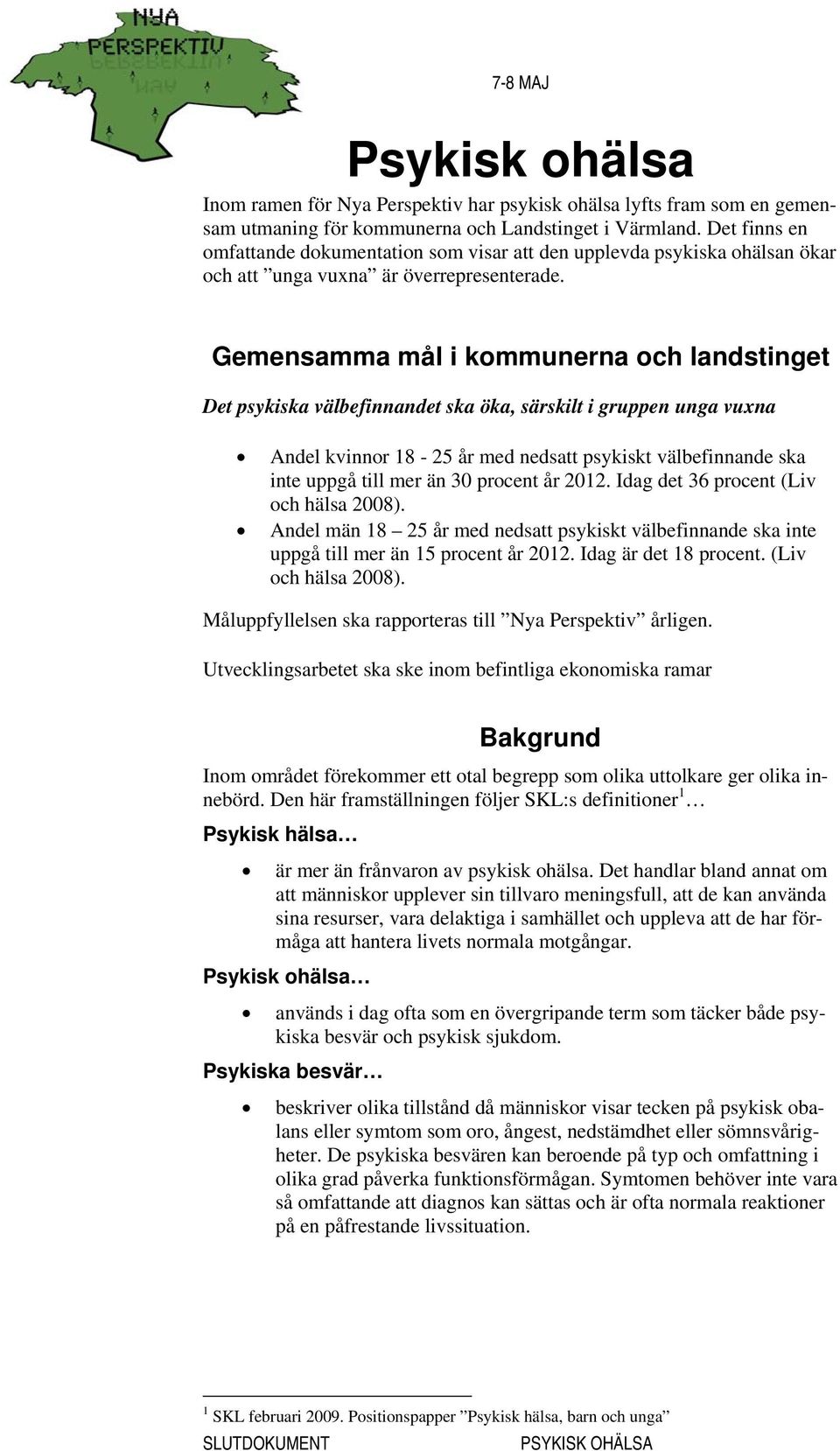 Gemensamma mål i kommunerna och landstinget Det psykiska välbefinnandet ska öka, särskilt i gruppen unga vuxna Andel kvinnor 18-25 år med nedsatt psykiskt välbefinnande ska inte uppgå till mer än 30