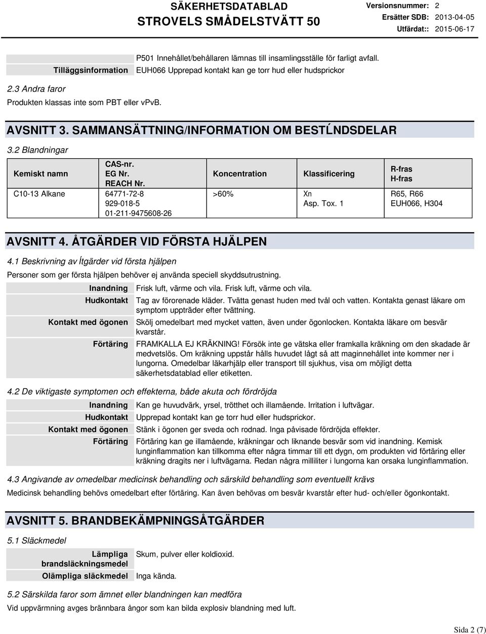 C10-13 Alkane 64771-72-8 929-018-5 01-211-9475608-26 Koncentration Klassificering >60% Xn Asp. Tox. 1 R-fras H-fras R65, R66 EUH066, H304 AVSNITT 4. ÅTGÄRDER VID FÖRSTA HJÄLPEN 4.