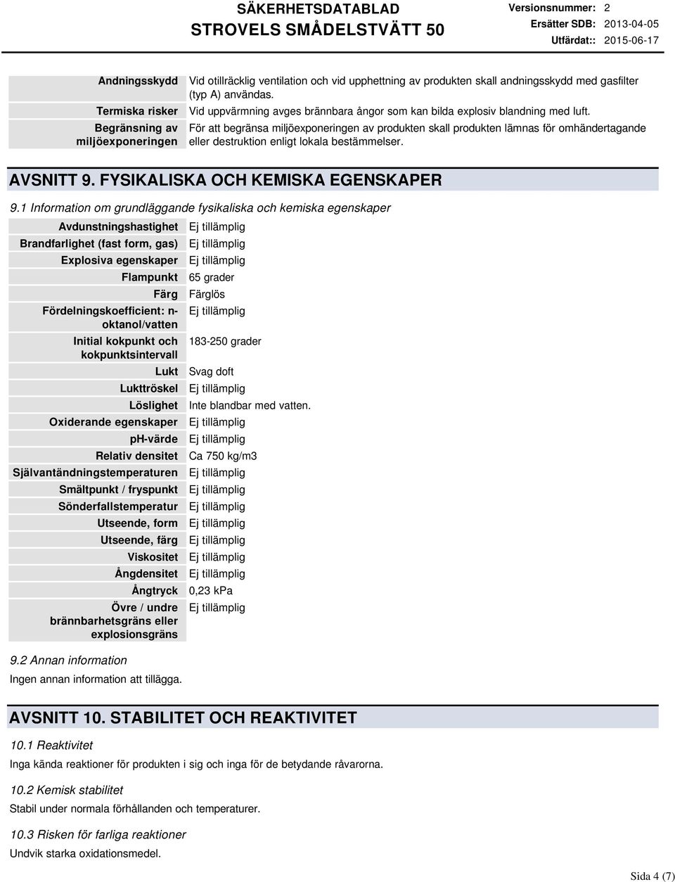För att begränsa miljöexponeringen av produkten skall produkten lämnas för omhändertagande eller destruktion enligt lokala bestämmelser. AVSNITT 9. FYSIKALISKA OCH KEMISKA EGENSKAPER 9.