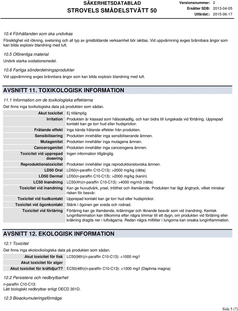 AVSNITT 11. TOXIKOLOGISK INFORMATION 11.1 Information om de toxikologiska effekterna Det finns inga toxikologiska data på produkten som sådan.