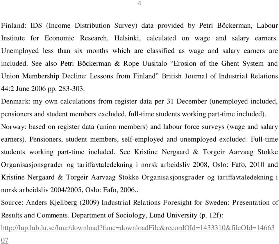See also Petri Böckerman & Rope Uusitalo Erosion of the Ghent System and Union Membership Decline: Lessons from Finland British Journal of Industrial Relations 44:2 June 2006 pp. 283-303.
