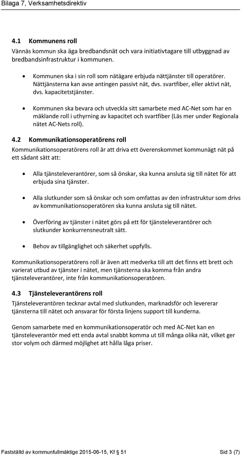 Kommunen ska bevara och utveckla sitt samarbete med AC-Net som har en mäklande roll i uthyrning av kapacitet och svartfiber (Läs mer under Regionala nätet AC-Nets roll). 4.