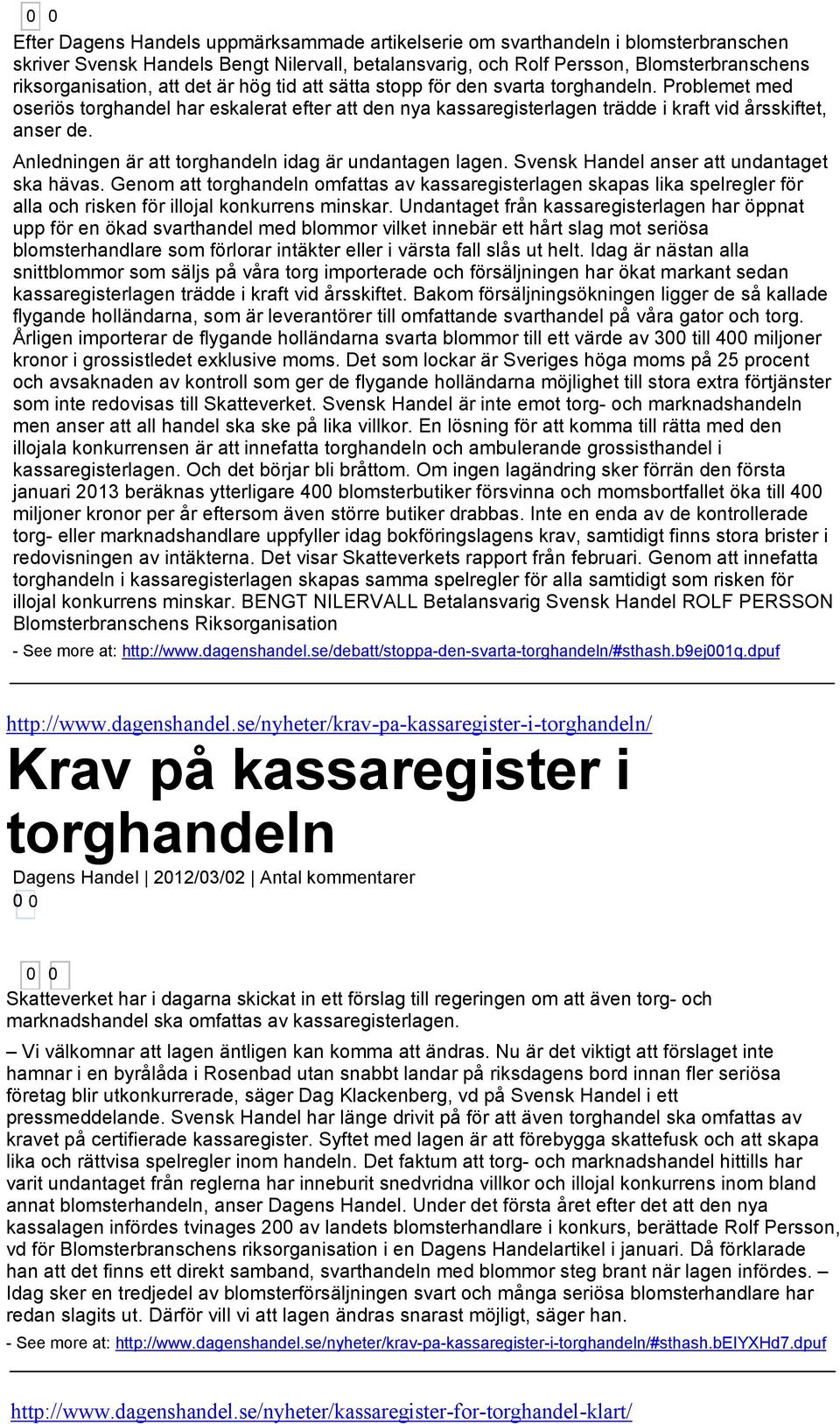 Anledningen är att torghandeln idag är undantagen lagen. Svensk Handel anser att undantaget ska hävas.