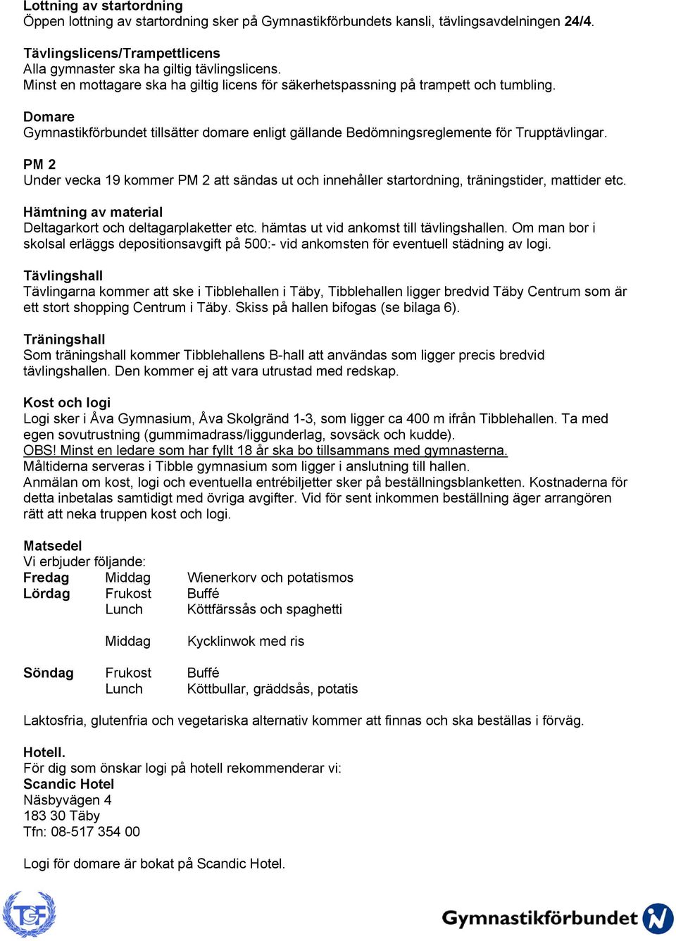 PM 2 Under vecka 19 kommer PM 2 att sändas ut och innehåller startordning, träningstider, mattider etc. Hämtning av material Deltagarkort och deltagarplaketter etc.