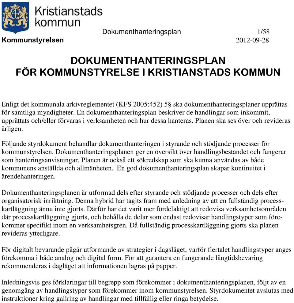 Följande styrdokument behandlar dokumenthanteringen i styrande och stödjande processer för kommunstyrelsen.