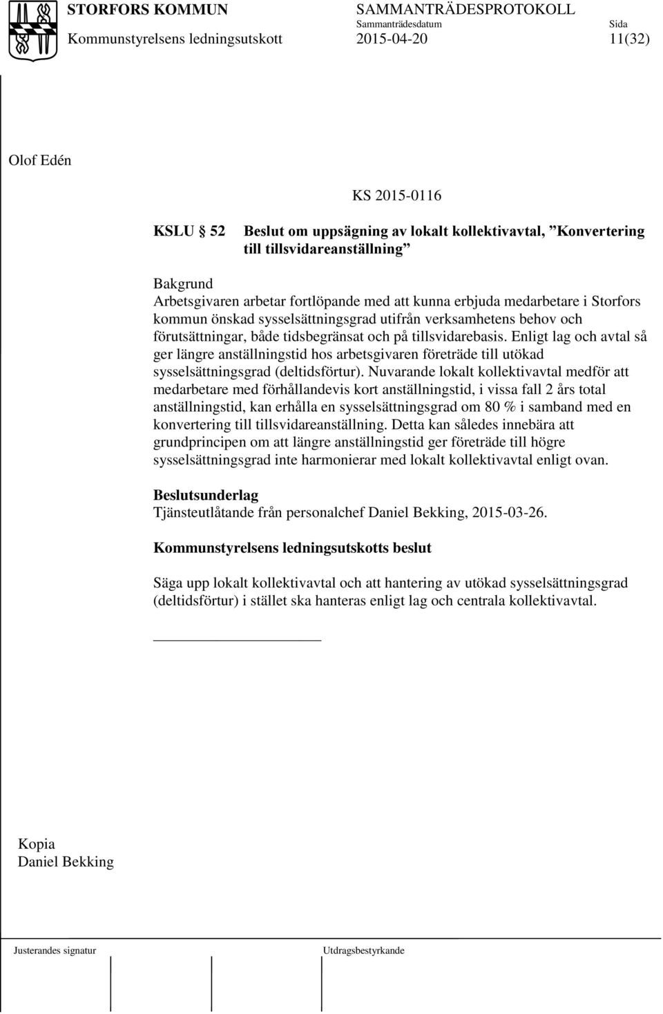 Enligt lag och avtal så ger längre anställningstid hos arbetsgivaren företräde till utökad sysselsättningsgrad (deltidsförtur).