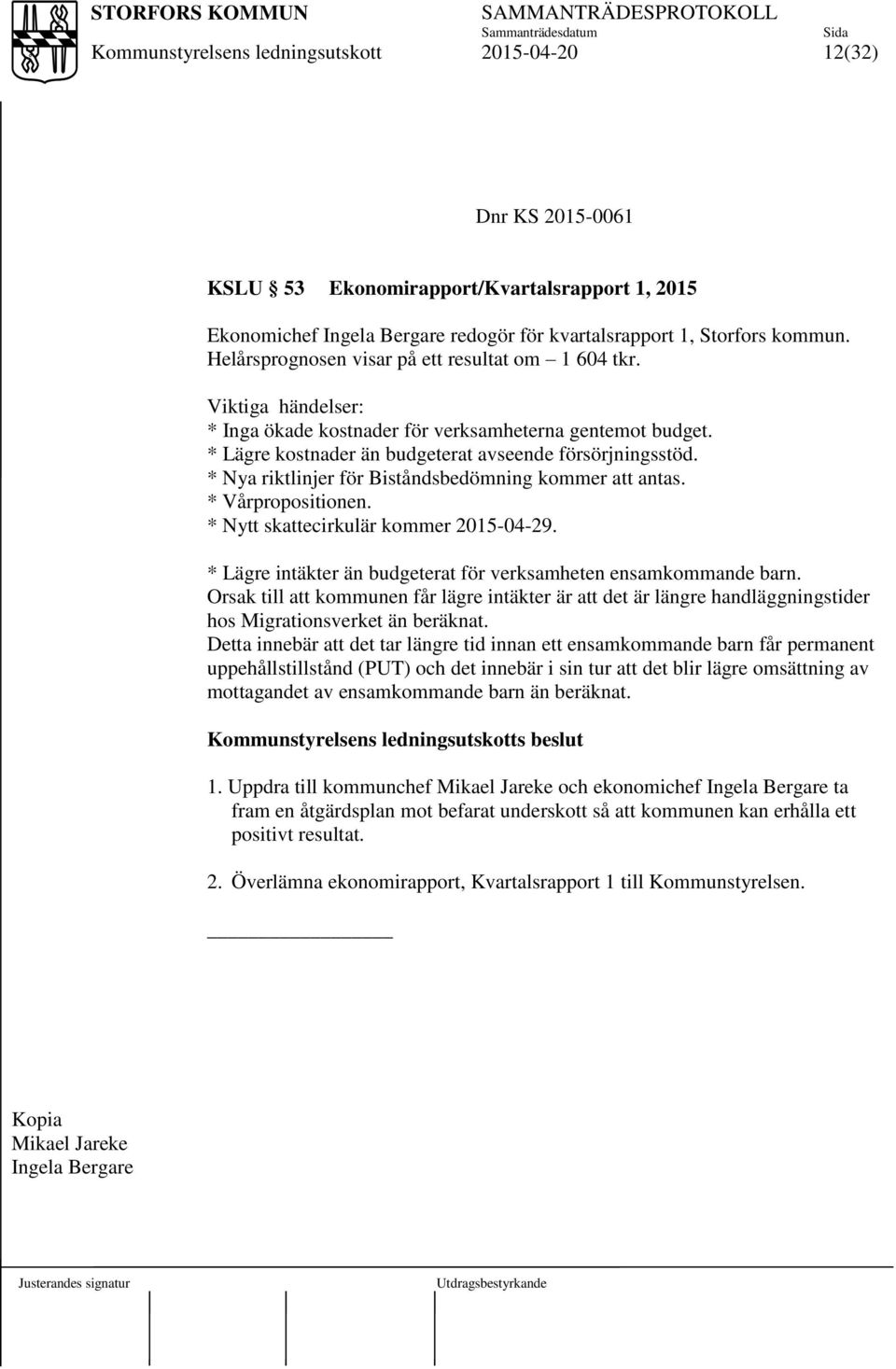 * Vårpropositionen. * Nytt skattecirkulär kommer 2015-04-29. * Lägre intäkter än budgeterat för verksamheten ensamkommande barn.