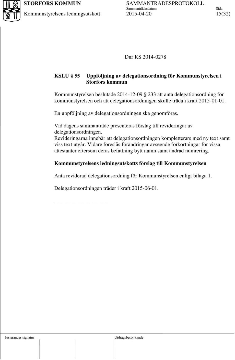 Vid dagens sammanträde presenteras förslag till revideringar av delegationsordningen. Revideringarna innebär att delegationsordningen kompletterars med ny text samt viss text utgår.