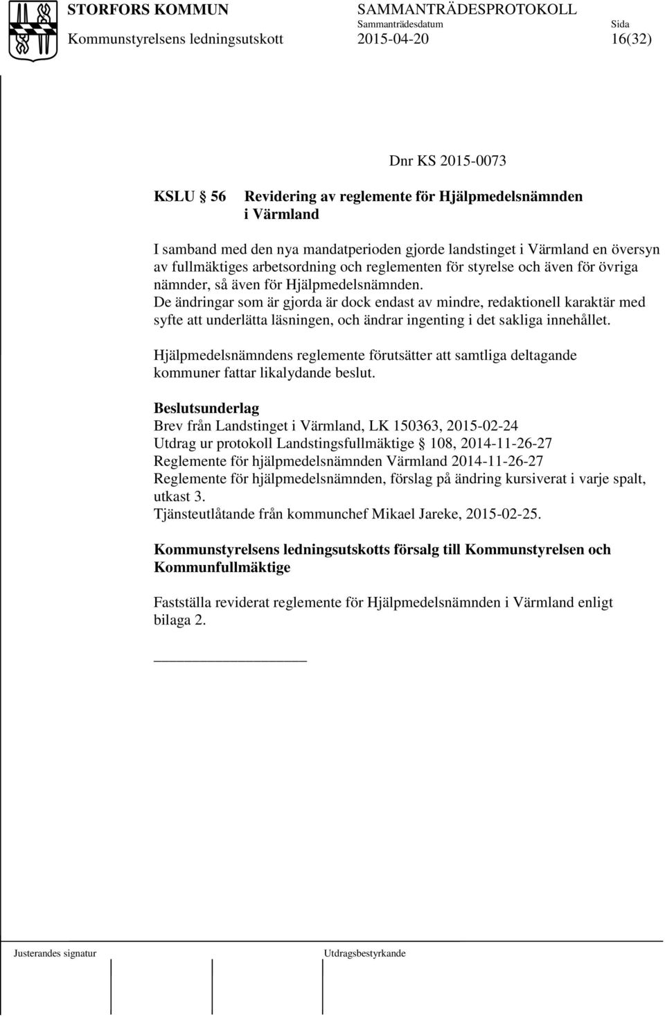 De ändringar som är gjorda är dock endast av mindre, redaktionell karaktär med syfte att underlätta läsningen, och ändrar ingenting i det sakliga innehållet.