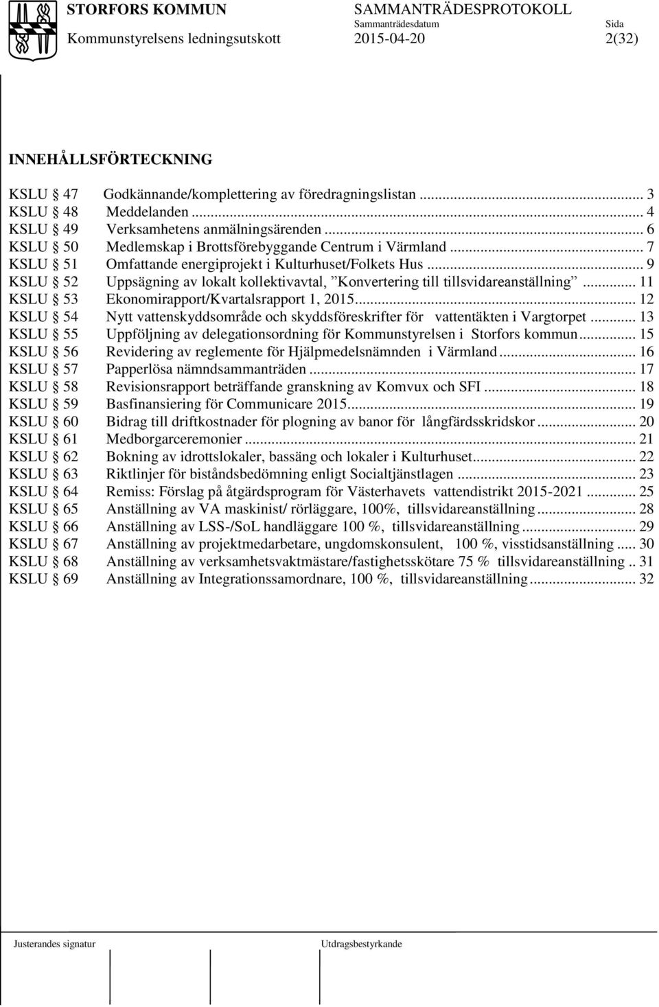 .. 9 KSLU 52 Uppsägning av lokalt kollektivavtal, Konvertering till tillsvidareanställning... 11 KSLU 53 Ekonomirapport/Kvartalsrapport 1, 2015.
