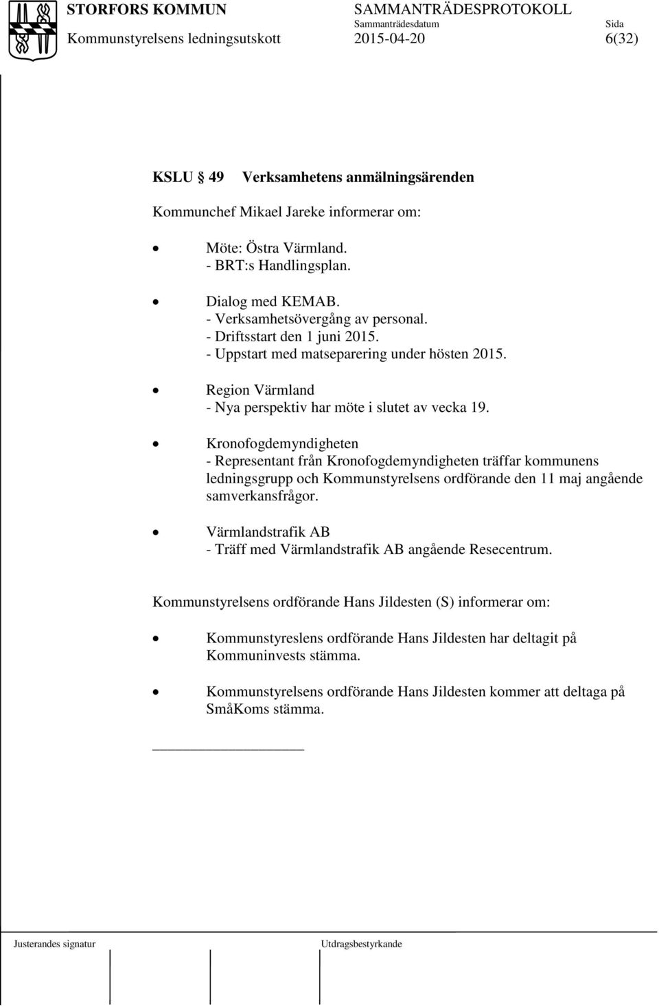 Kronofogdemyndigheten - Representant från Kronofogdemyndigheten träffar kommunens ledningsgrupp och Kommunstyrelsens ordförande den 11 maj angående samverkansfrågor.