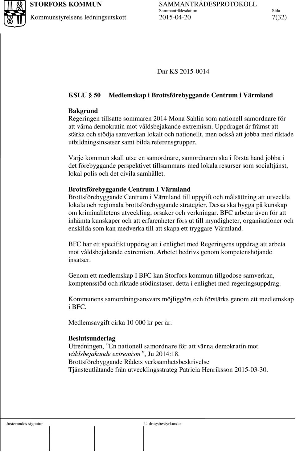 Varje kommun skall utse en samordnare, samordnaren ska i första hand jobba i det förebyggande perspektivet tillsammans med lokala resurser som socialtjänst, lokal polis och det civila samhället.