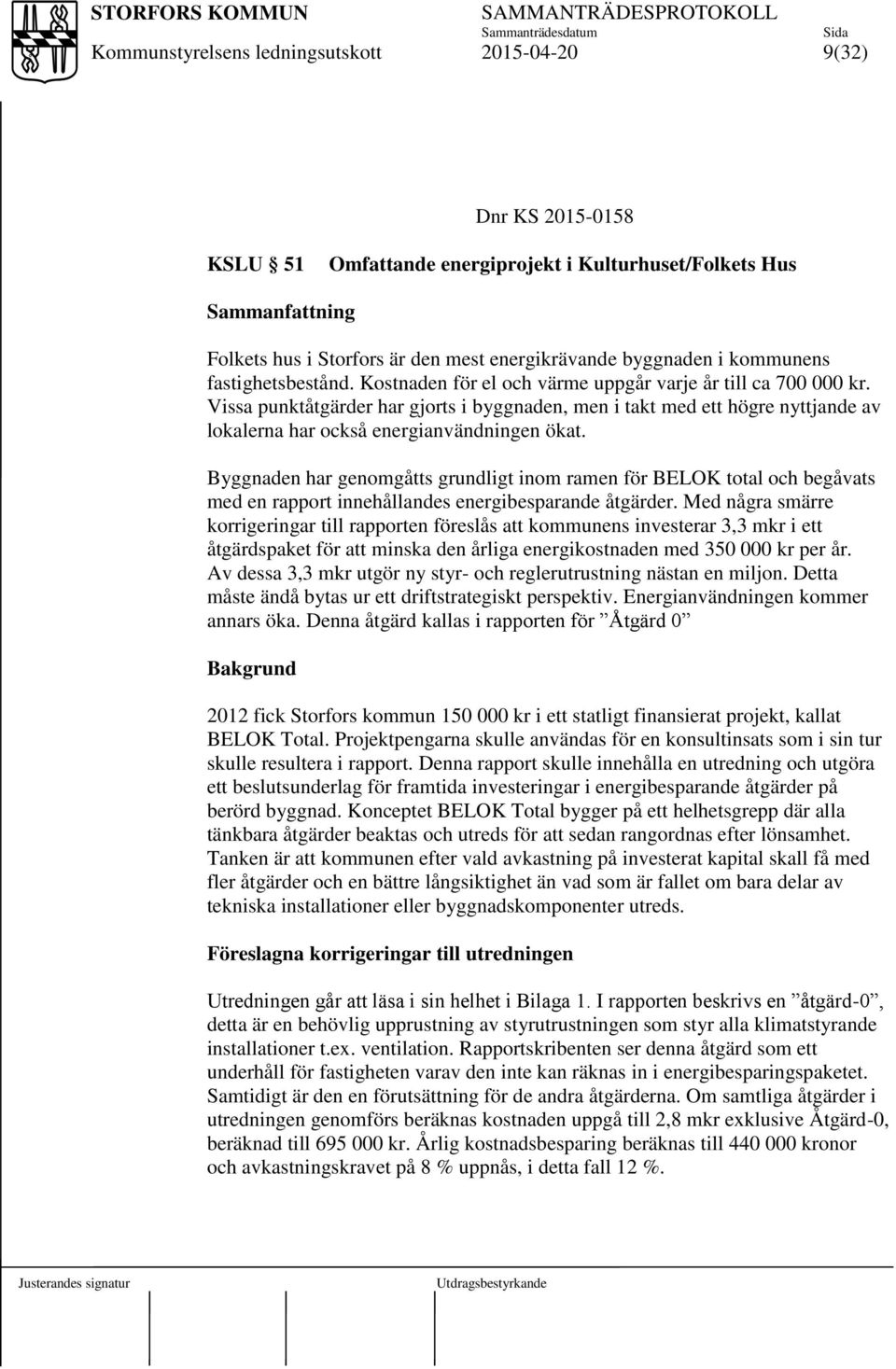 Byggnaden har genomgåtts grundligt inom ramen för BELOK total och begåvats med en rapport innehållandes energibesparande åtgärder.