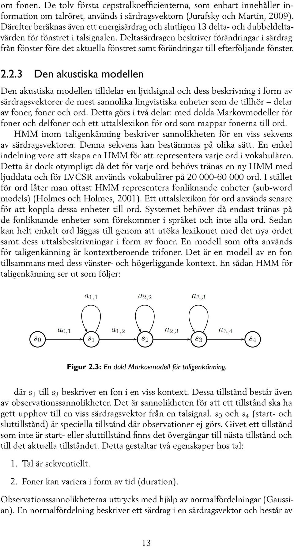 Deltasärdragen beskriver förändringar i särdrag från fönster före det aktuella fönstret samt förändringar till efterföljande fönster. 2.