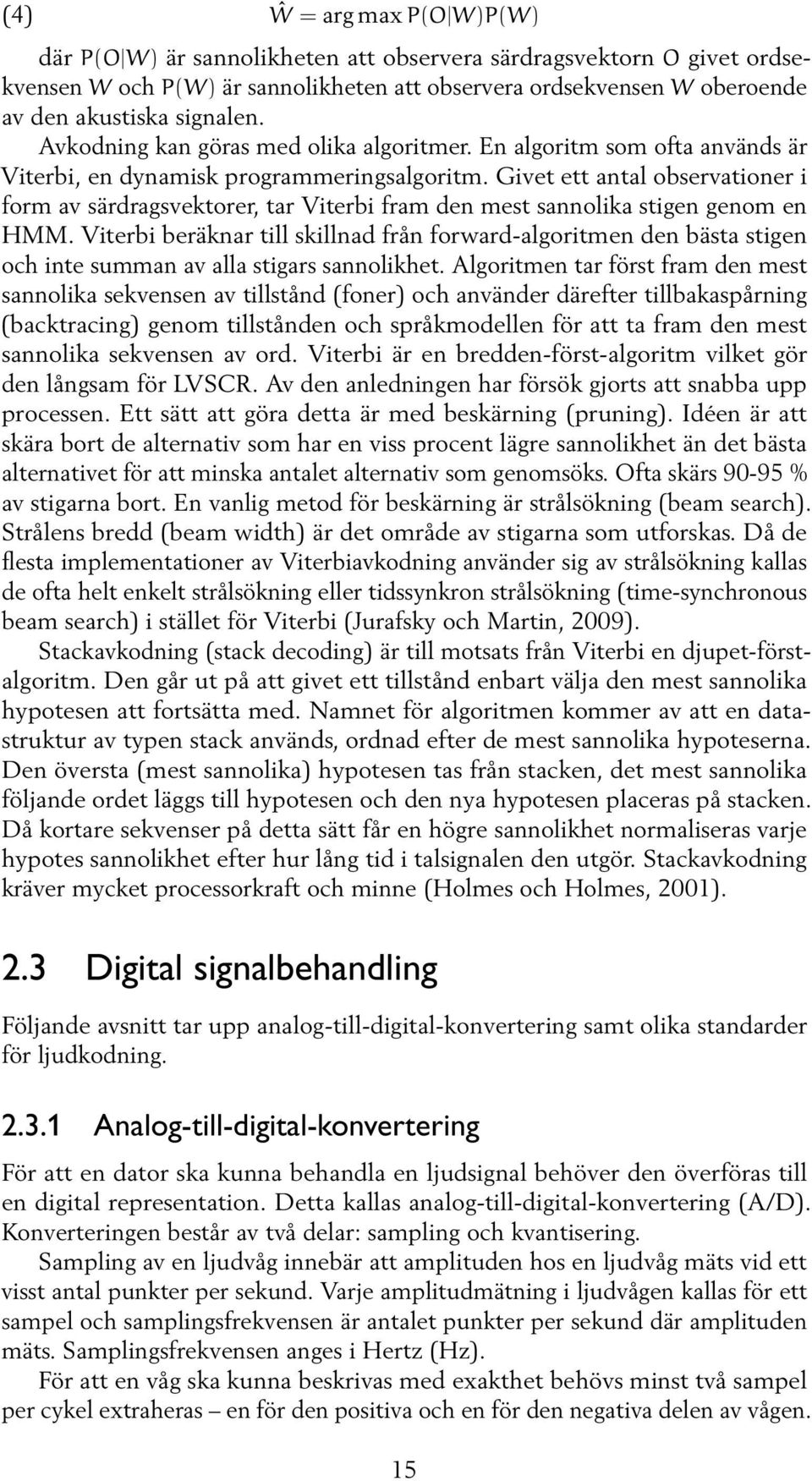 Givet ett antal observationer i form av särdragsvektorer, tar Viterbi fram den mest sannolika stigen genom en HMM.
