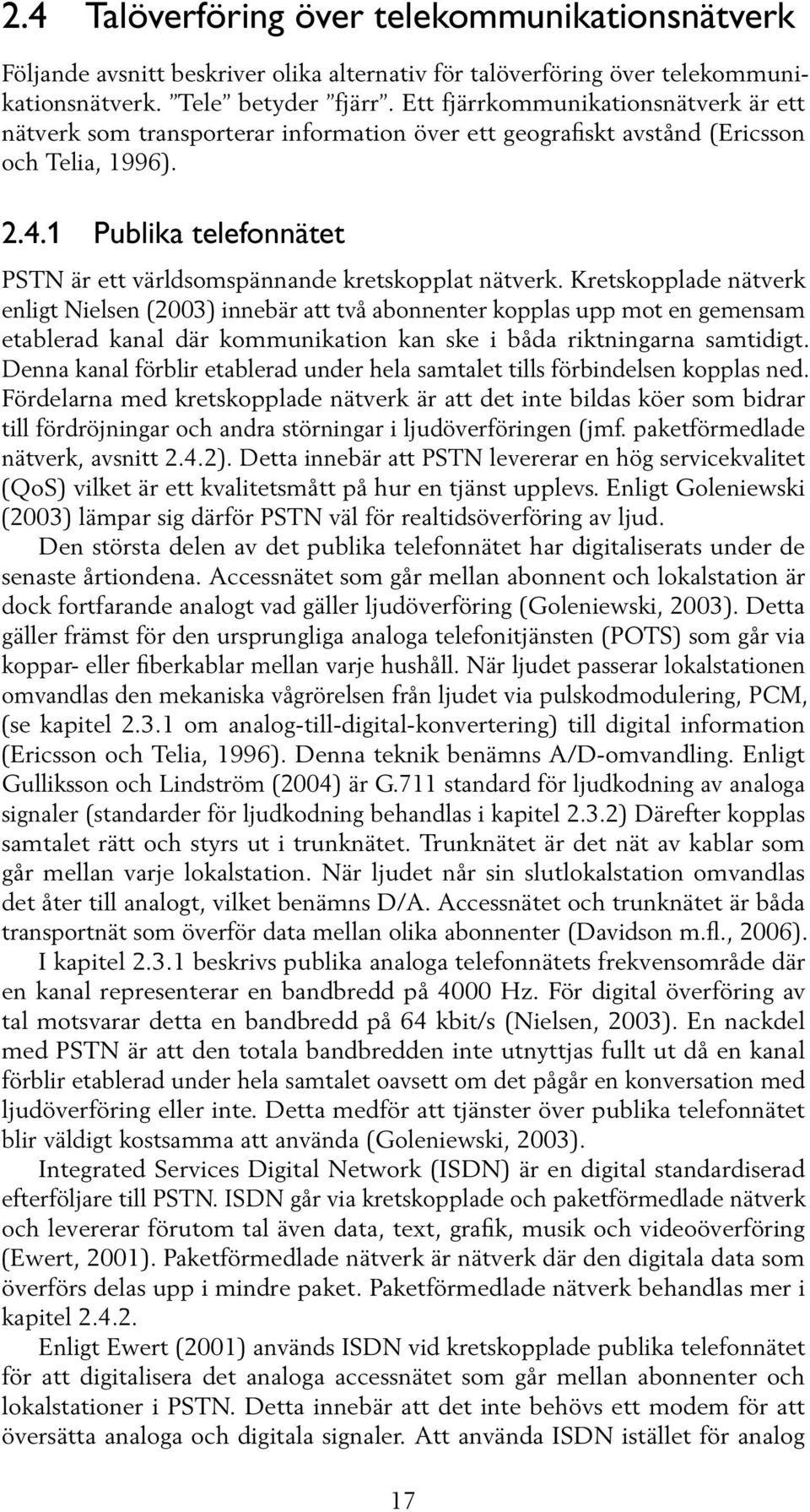 1 Publika telefonnätet PSTN är ett världsomspännande kretskopplat nätverk.