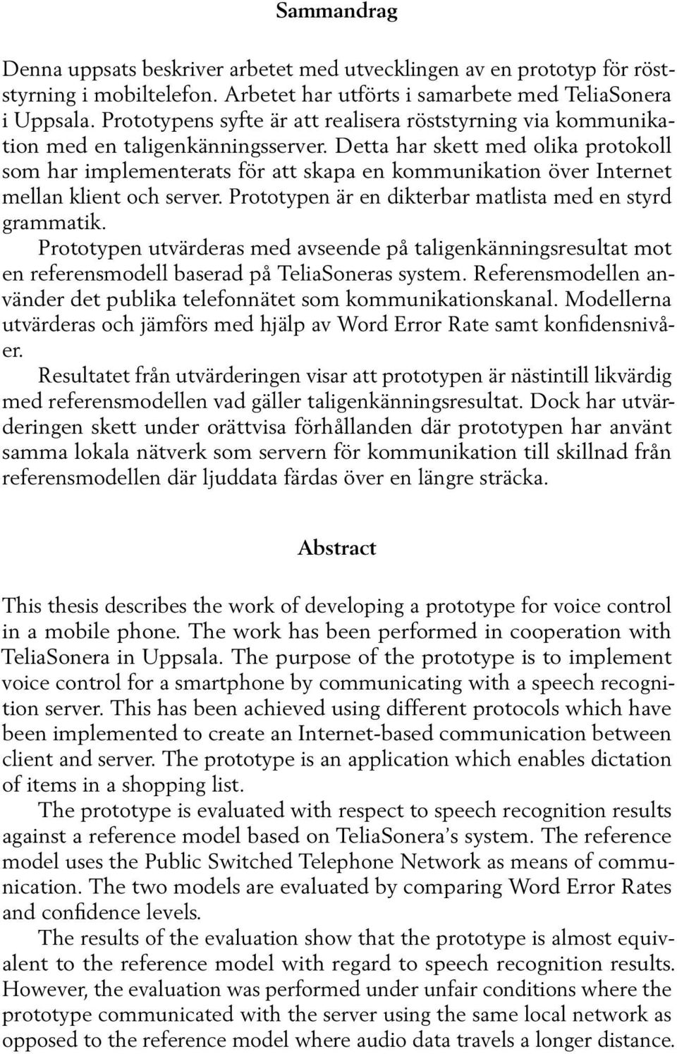 Detta har skett med olika protokoll som har implementerats för att skapa en kommunikation över Internet mellan klient och server. Prototypen är en dikterbar matlista med en styrd grammatik.