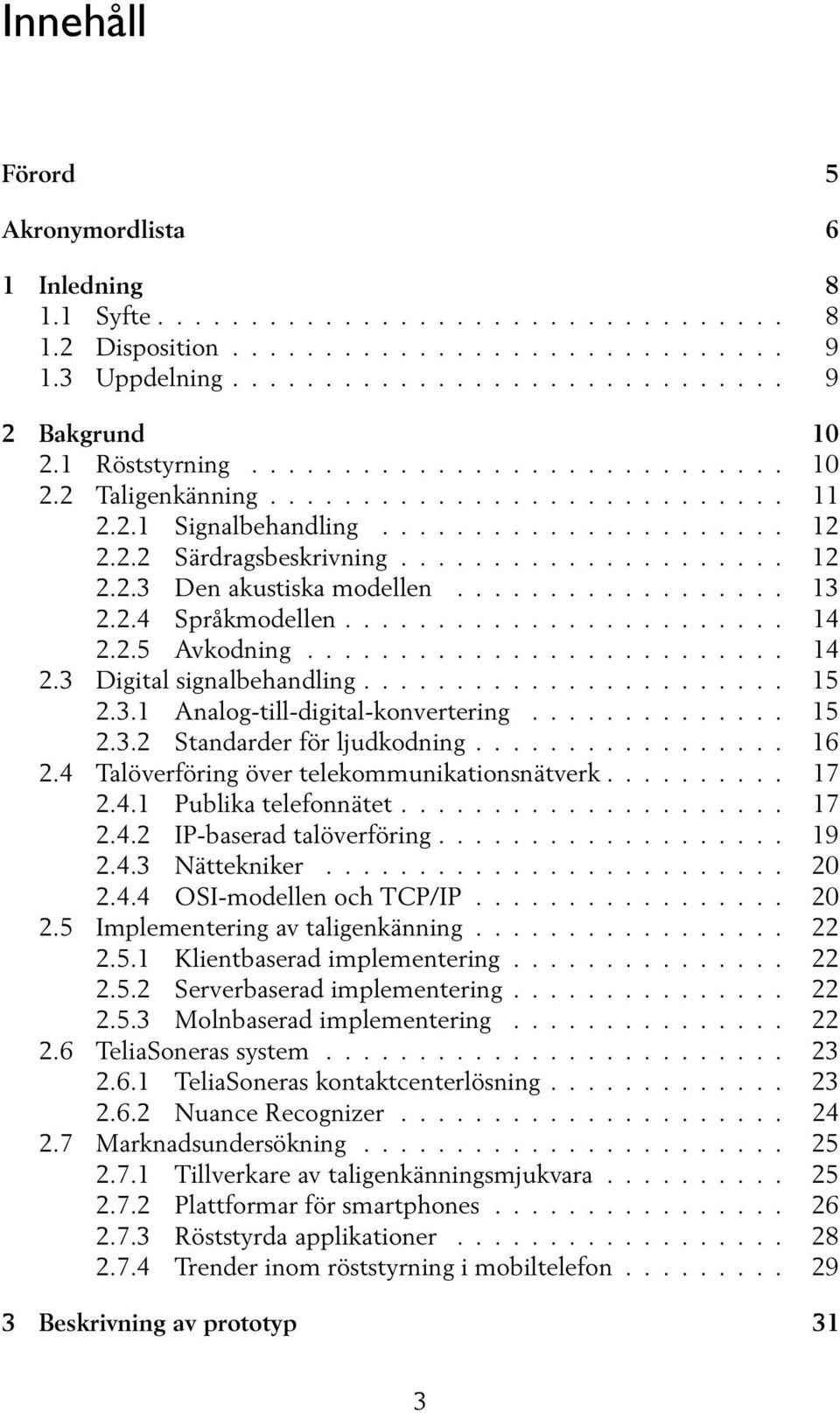 ................. 13 2.2.4 Språkmodellen........................ 14 2.2.5 Avkodning.......................... 14 2.3 Digital signalbehandling....................... 15 2.3.1 Analog-till-digital-konvertering.