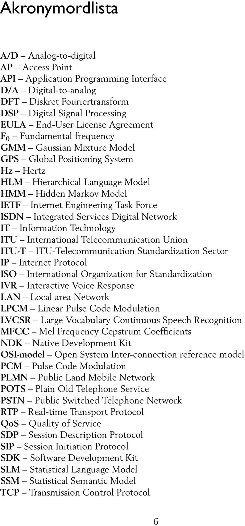 Integrated Services Digital Network IT Information Technology ITU International Telecommunication Union ITU-T ITU-Telecommunication Standardization Sector IP Internet Protocol ISO International