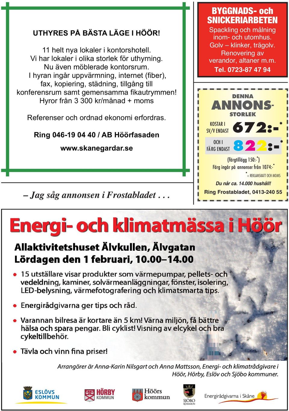 Ring 46-19 4 4 / AB Höörfasaden www.skanegardar.se Jag såg annonsen i Frostabladet... BYGGNADS- och SNICKERIARBETEN Spackling och målning inom- och utomhus. Golv klinker, trägolv.