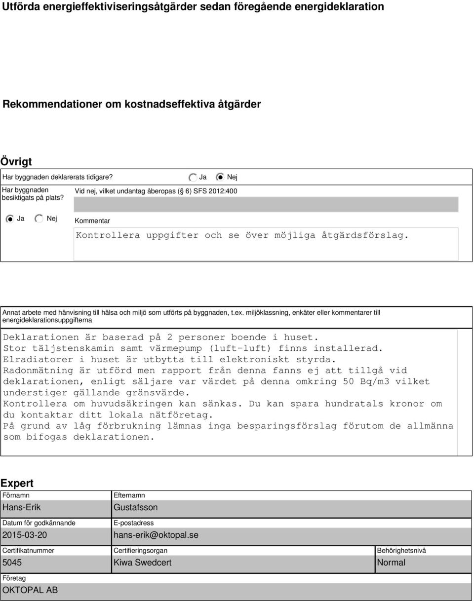 Annat arbete med hänvisning till hälsa och miljö som utförts på byggnaden, t.ex.