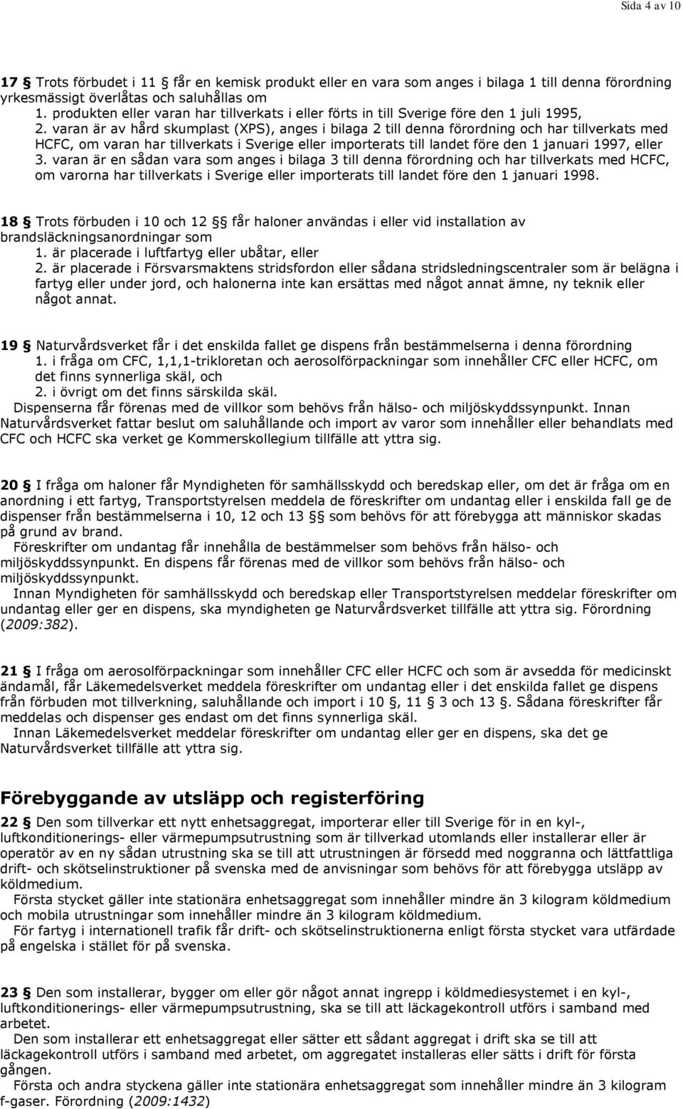 varan är av hård skumplast (XPS), anges i bilaga 2 till denna förordning och har tillverkats med HCFC, om varan har tillverkats i Sverige eller importerats till landet före den 1 januari 1997, eller
