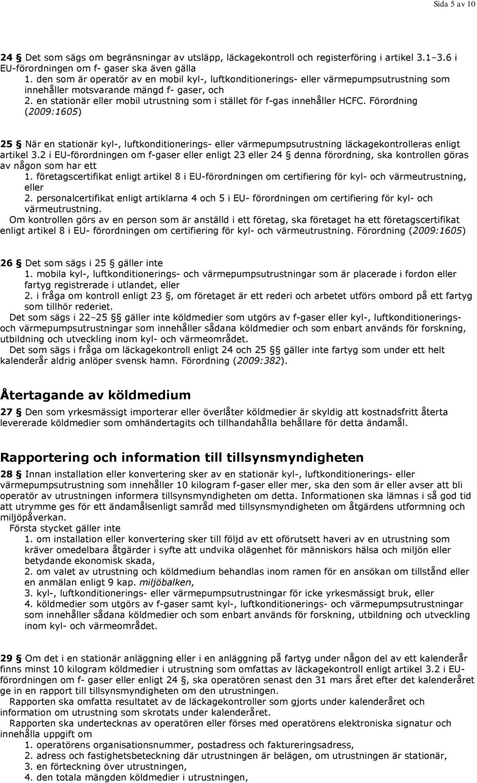 en stationär eller mobil utrustning som i stället för f-gas innehåller HCFC.