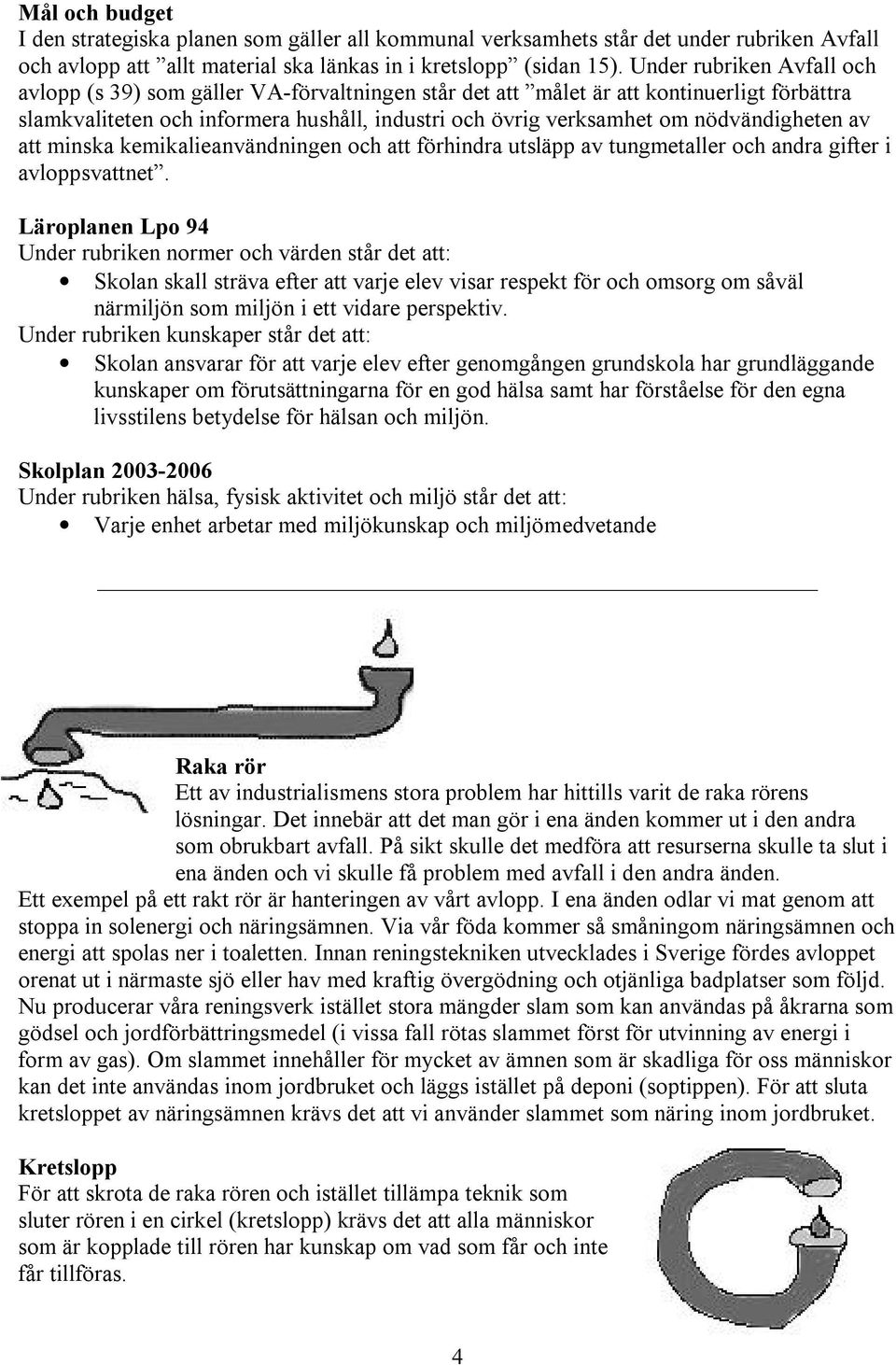 nödvändigheten av att minska kemikalieanvändningen och att förhindra utsläpp av tungmetaller och andra gifter i avloppsvattnet.