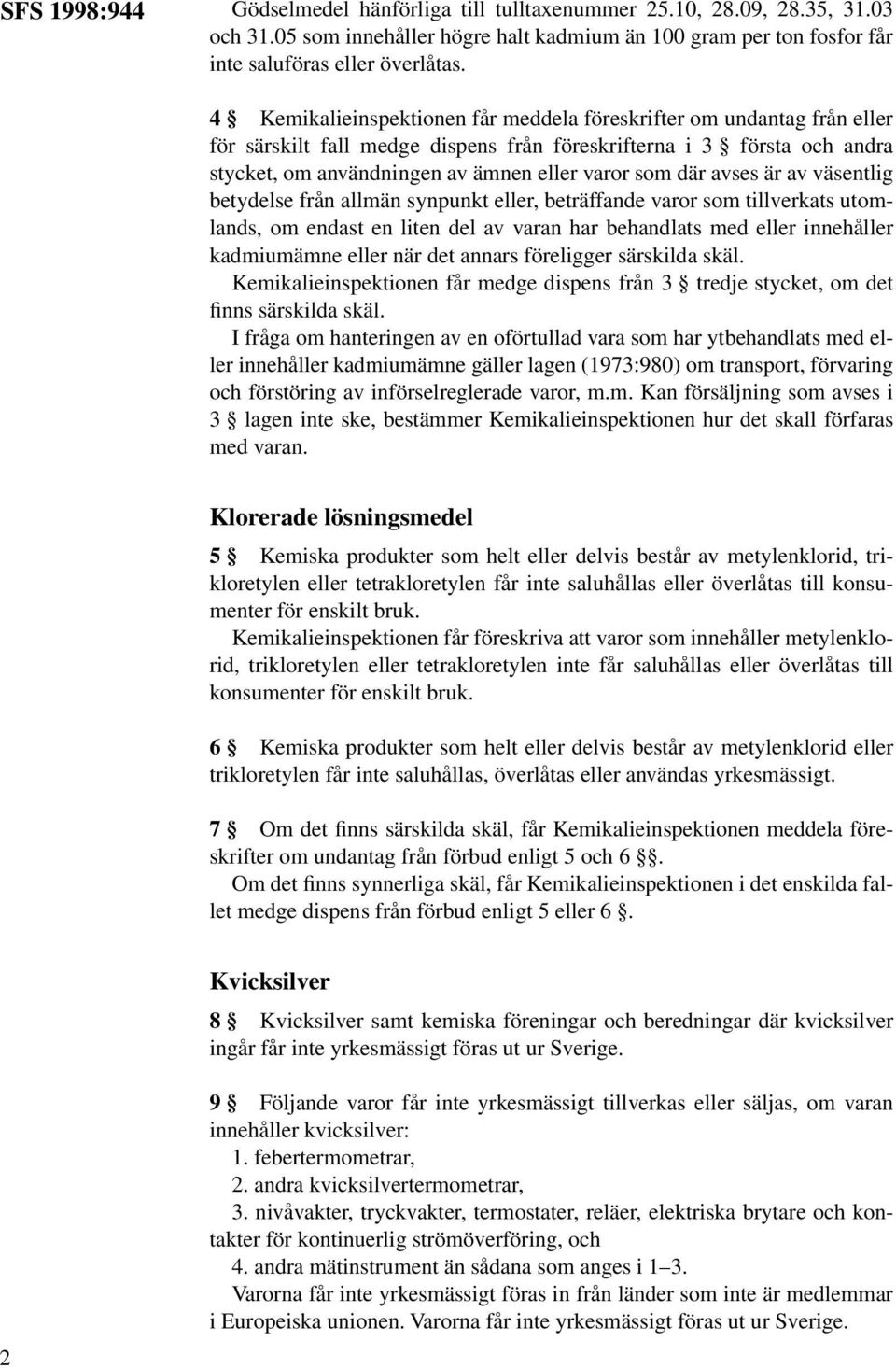 avses är av väsentlig betydelse från allmän synpunkt eller, beträffande varor som tillverkats utomlands, om endast en liten del av varan har behandlats med eller innehåller kadmiumämne eller när det