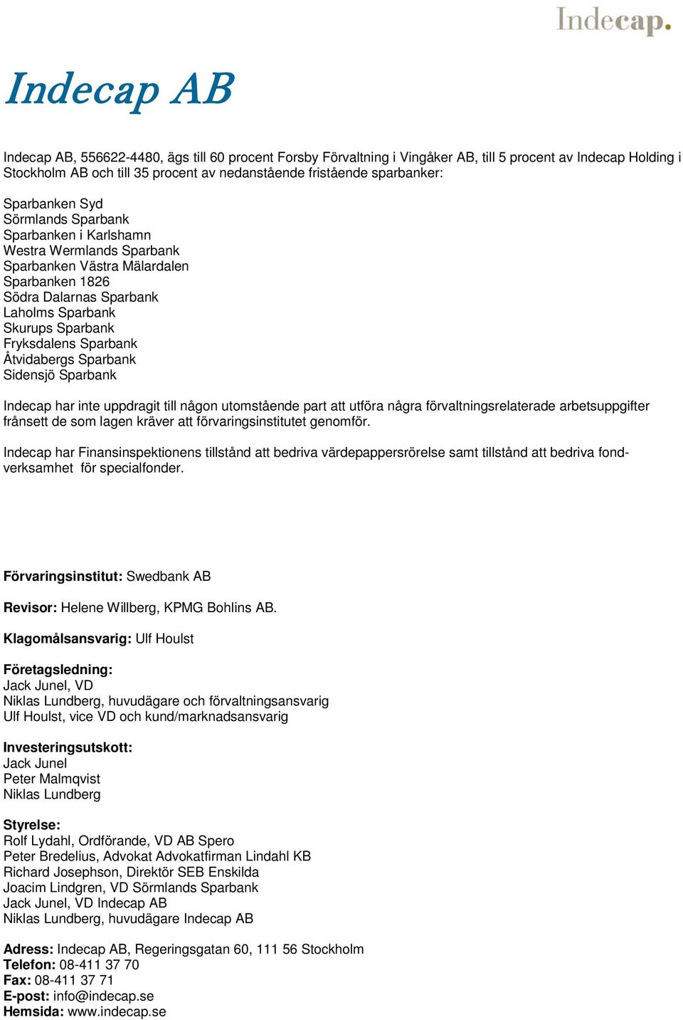 Sparbank Åtvidabergs Sparbank Sidensjö Sparbank Indecap har inte uppdragit till någon utomstående part att utföra några förvaltningsrelaterade arbetsuppgifter frånsett de som lagen kräver att