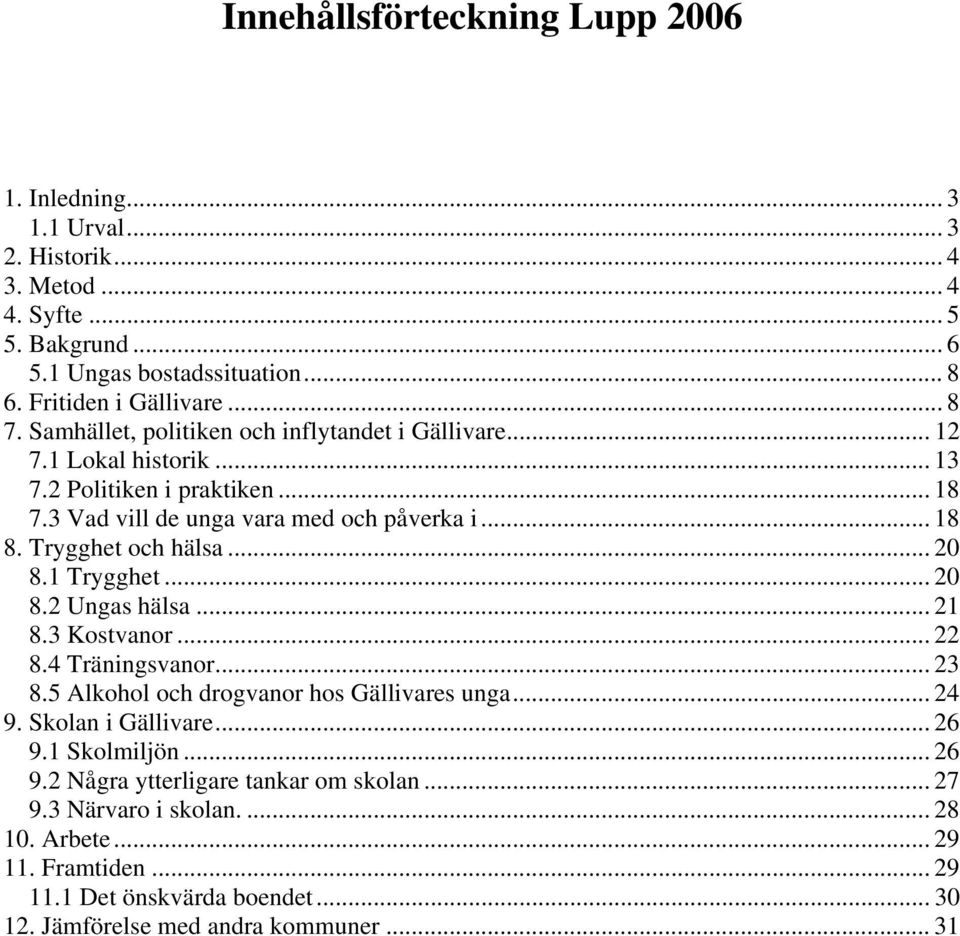 .. 20 8.1 Trygghet... 20 8.2 Ungas hälsa... 21 8.3 Kostvanor... 22 8.4 Träningsvanor... 23 8.5 Alkohol och drogvanor hos Gällivares unga... 24 9. Skolan i Gällivare... 26 9.1 Skolmiljön.