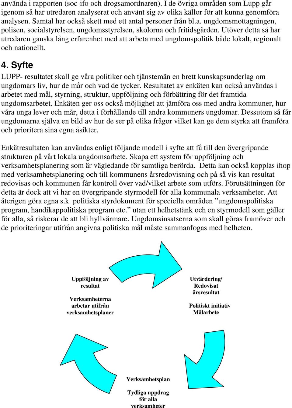 Utöver detta så har utredaren ganska lång erfarenhet med att arbeta med ungdomspolitik både lokalt, regionalt och nationellt. 4.