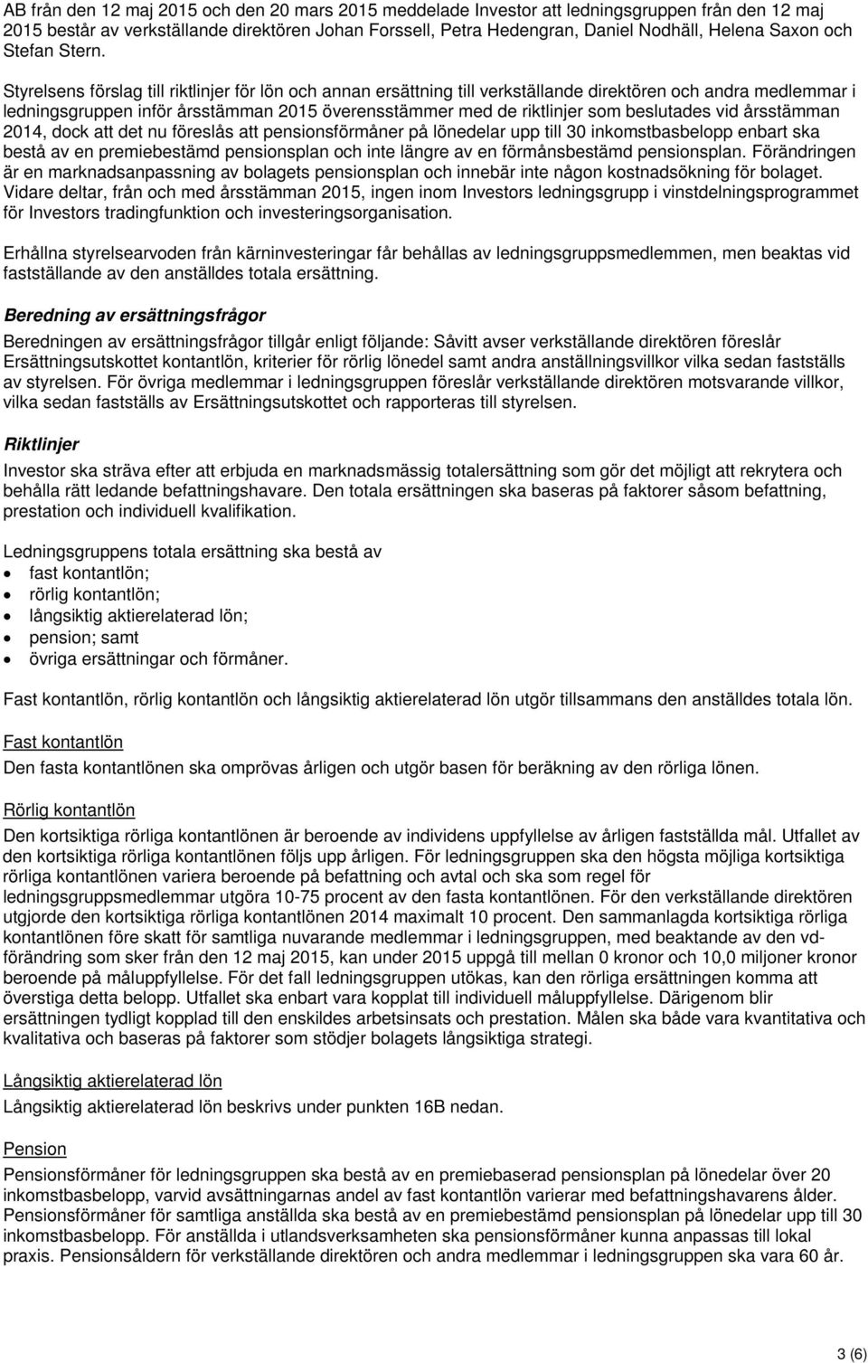 Styrelsens förslag till riktlinjer för lön och annan ersättning till verkställande direktören och andra medlemmar i ledningsgruppen inför årsstämman 2015 överensstämmer med de riktlinjer som