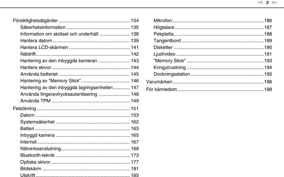 .. 147 Använda fingeravtrycksautentisering... 148 Använda TPM... 149 Felsökning... 151 Datorn... 153 Systemsäkerhet... 162 Batteri... 163 Inbyggd kamera... 165 Internet... 167 ätverksanslutning.