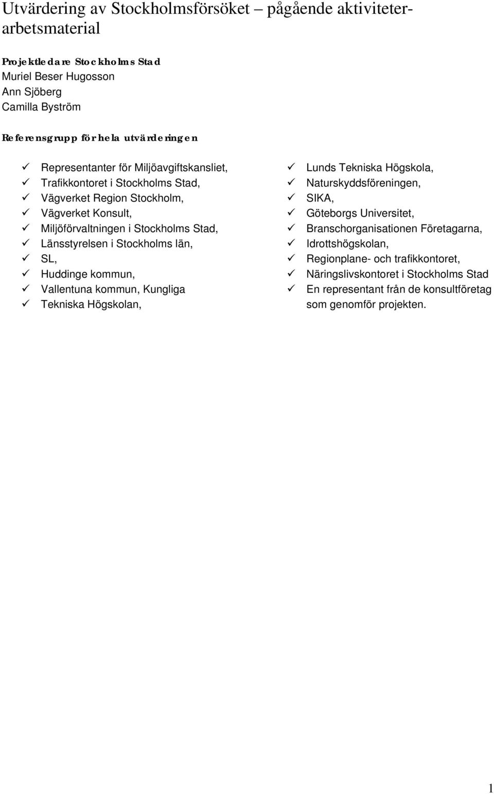 Länsstyrelsen i Stockholms län, SL, Huddinge kommun, Vallentuna kommun, Kungliga Tekniska Högskolan, Lunds Tekniska Högskola, Naturskyddsföreningen, SIKA, Göteborgs Universitet,