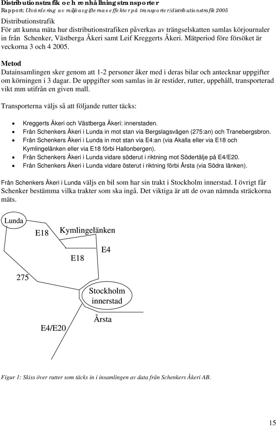 Metod Datainsamlingen sker genom att 1-2 personer åker med i deras bilar och antecknar uppgifter om körningen i 3 dagar.