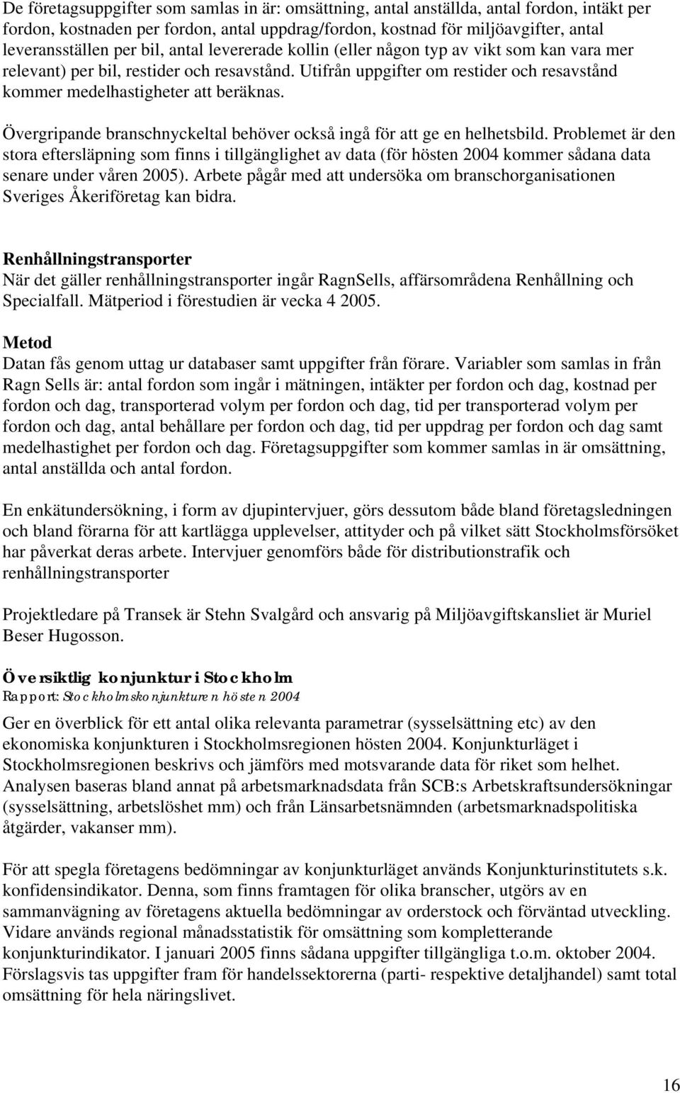Övergripande branschnyckeltal behöver också ingå för att ge en helhetsbild.