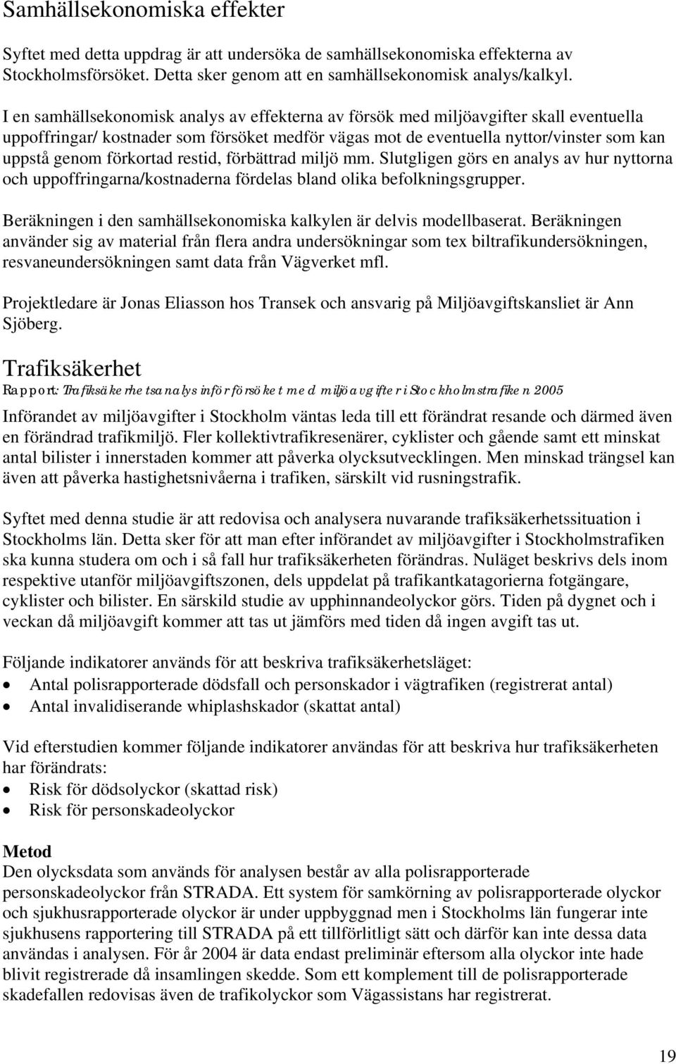 förkortad restid, förbättrad miljö mm. Slutgligen görs en analys av hur nyttorna och uppoffringarna/kostnaderna fördelas bland olika befolkningsgrupper.
